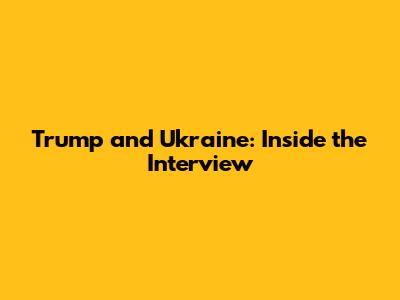 Trump and Ukraine: Inside the Interview