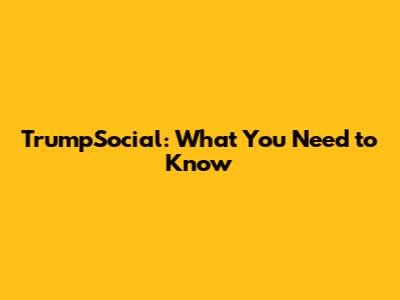TrumpSocial: What You Need to Know