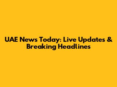 UAE News Today: Live Updates & Breaking Headlines