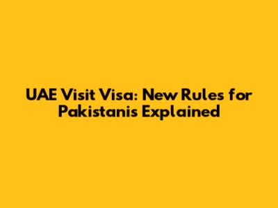 UAE Visit Visa: New Rules for Pakistanis Explained