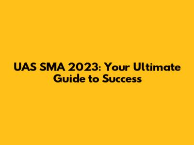 UAS SMA 2023: Your Ultimate Guide to Success