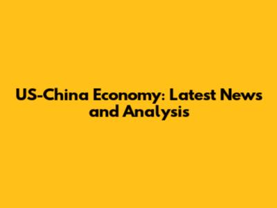 US-China Economy: Latest News and Analysis