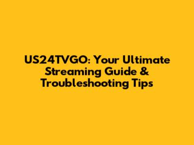 US24TVGO: Your Ultimate Streaming Guide & Troubleshooting Tips