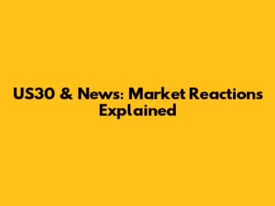 US30 & News: Market Reactions Explained