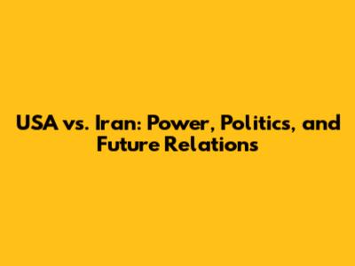USA vs. Iran: Power, Politics, and Future Relations