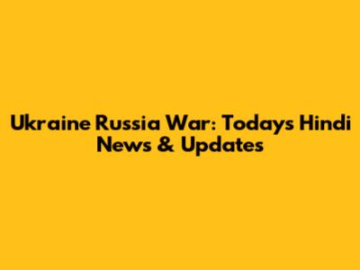 Ukraine Russia War: Today's Hindi News & Updates