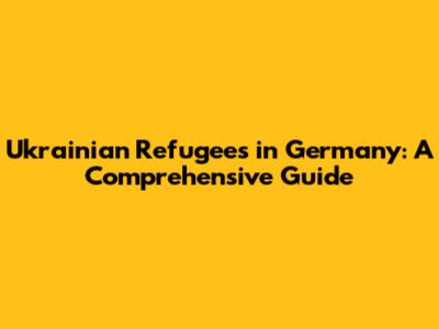 Ukrainian Refugees in Germany: A Comprehensive Guide