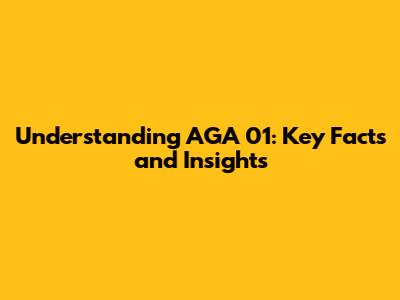 Understanding AGA 01: Key Facts and Insights