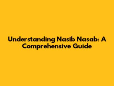 Understanding Nasib Nasab: A Comprehensive Guide