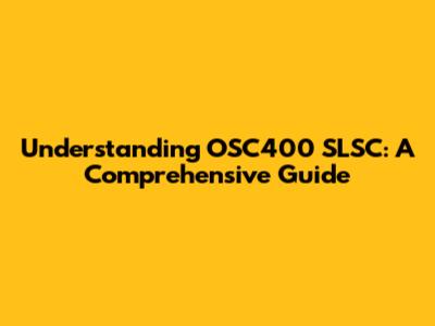 Understanding OSC400 SLSC: A Comprehensive Guide