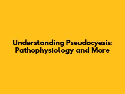Understanding Pseudocyesis: Pathophysiology and More