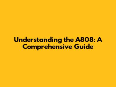 Understanding the A808: A Comprehensive Guide