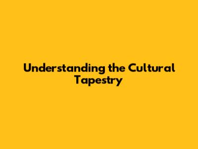 Understanding the Cultural Tapestry