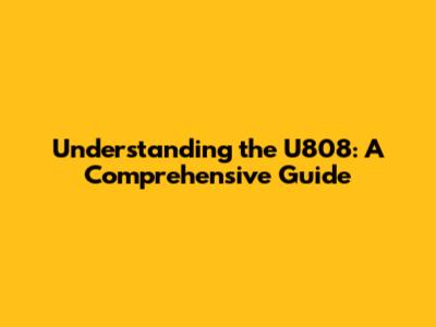 Understanding the U808: A Comprehensive Guide