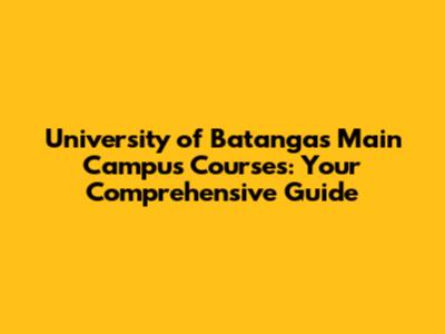 University of Batangas Main Campus Courses: Your Comprehensive Guide
