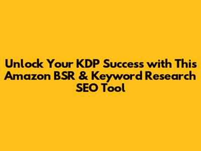 Unlock Your KDP Success with This Amazon BSR & Keyword Research SEO Tool