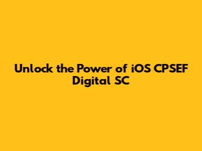 Unlock the Power of iOS CPSEF Digital SC