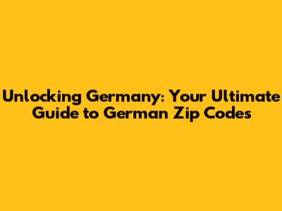 Unlocking Germany: Your Ultimate Guide to German Zip Codes