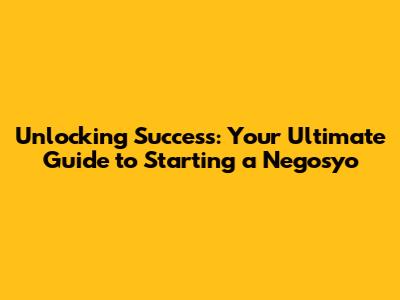 Unlocking Success: Your Ultimate Guide to Starting a Negosyo