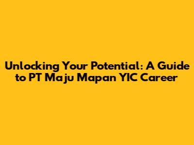 Unlocking Your Potential: A Guide to PT Maju Mapan YIC Career