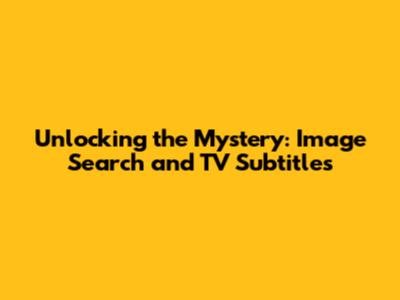 Unlocking the Mystery: Image Search and TV Subtitles