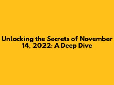 Unlocking the Secrets of November 14, 2022: A Deep Dive