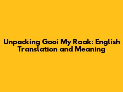 Unpacking 'Gooi My Raak': English Translation and Meaning