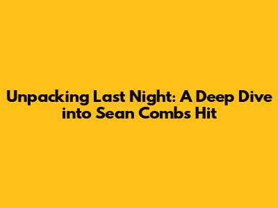 Unpacking 'Last Night': A Deep Dive into Sean Combs' Hit
