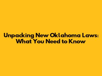 Unpacking New Oklahoma Laws: What You Need to Know
