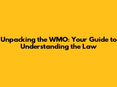 Unpacking the WMO: Your Guide to Understanding the Law