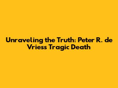 Unraveling the Truth: Peter R. de Vries's Tragic Death