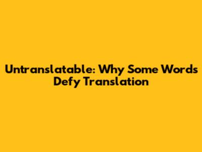 Untranslatable: Why Some Words Defy Translation