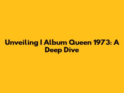 Unveiling 'I Album Queen 1973': A Deep Dive