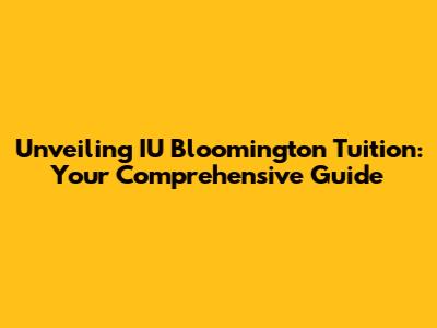 Unveiling IU Bloomington Tuition: Your Comprehensive Guide