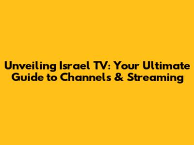 Unveiling Israel TV: Your Ultimate Guide to Channels & Streaming
