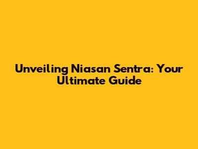Unveiling Niasan Sentra: Your Ultimate Guide