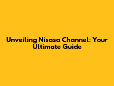 Unveiling Nisasa Channel: Your Ultimate Guide
