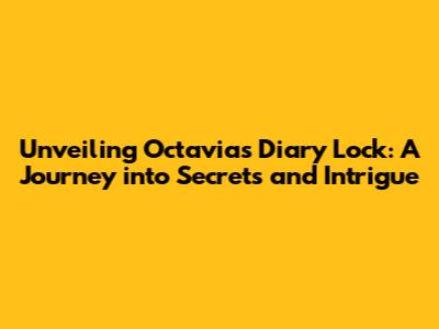Unveiling Octavia's Diary Lock: A Journey into Secrets and Intrigue
