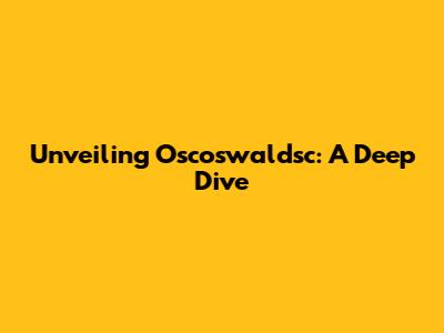 Unveiling Oscoswaldsc: A Deep Dive