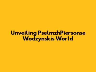 Unveiling PselmzhPiersonse Wodzynski's World