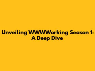 Unveiling WWWWorking Season 1: A Deep Dive