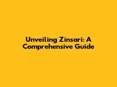 Unveiling Zinsari: A Comprehensive Guide