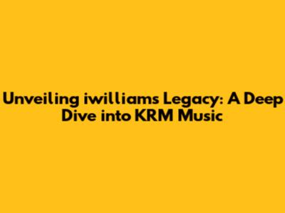 Unveiling iwilliam's Legacy: A Deep Dive into KRM Music