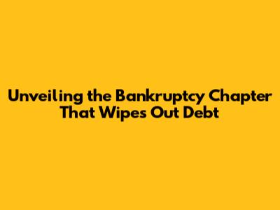 Unveiling the Bankruptcy Chapter That Wipes Out Debt