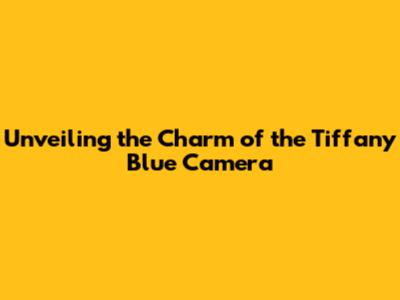 Unveiling the Charm of the Tiffany Blue Camera