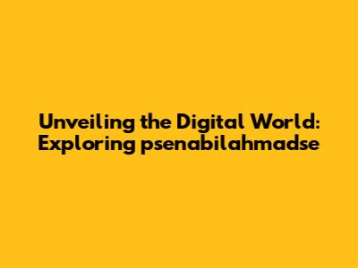 Unveiling the Digital World: Exploring psenabilahmadse