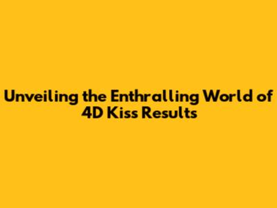 Unveiling the Enthralling World of 4D Kiss Results