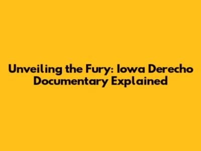 Unveiling the Fury: Iowa Derecho Documentary Explained
