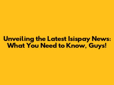 Unveiling the Latest Isispay News: What You Need to Know, Guys!