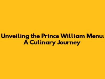 Unveiling the Prince William Menu: A Culinary Journey